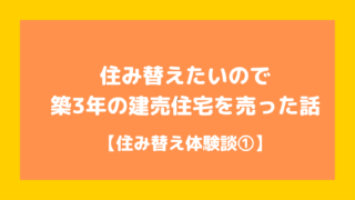 住み替えたいので築３年の建売住宅を売った話